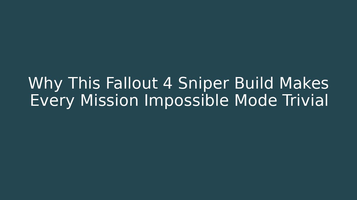 Why This Fallout 4 Sniper Build Makes Every Mission Impossible Mode Trivial