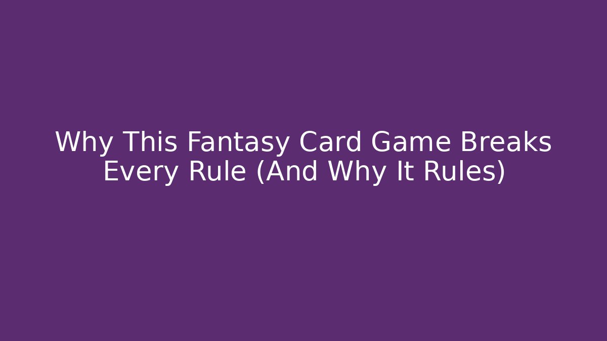 Why This Fantasy Card Game Breaks Every Rule (And Why It Rules)
