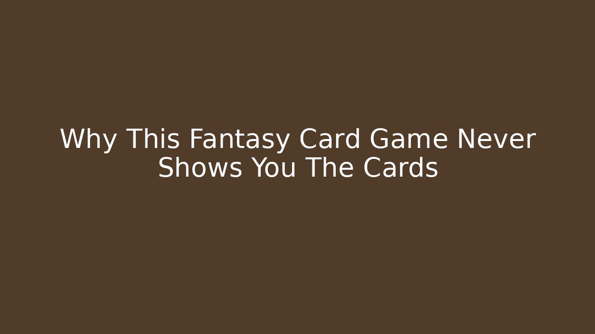 Why This Fantasy Card Game Never Shows You The Cards