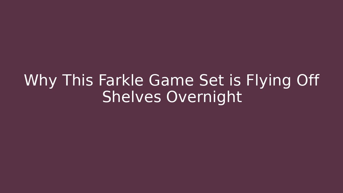 Why This Farkle Game Set is Flying Off Shelves Overnight