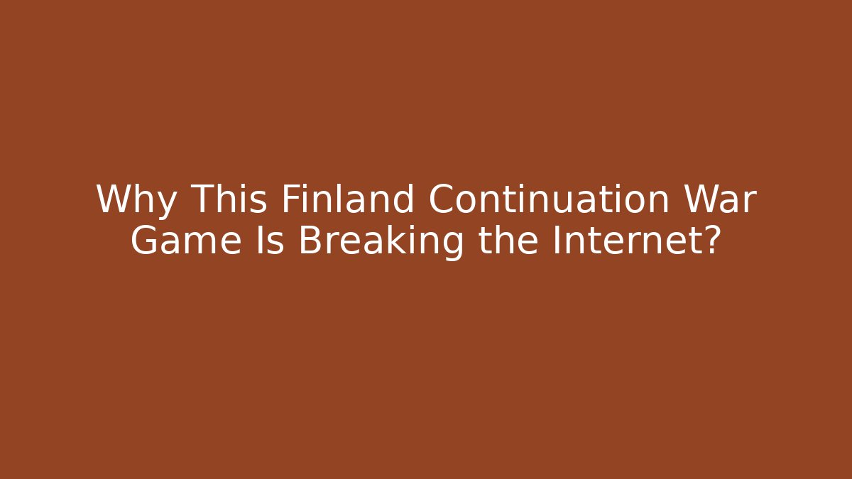 Why This Finland Continuation War Game Is Breaking the Internet? - Create More Assets