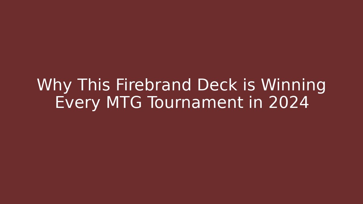 Why This Firebrand Deck is Winning Every MTG Tournament in 2024
