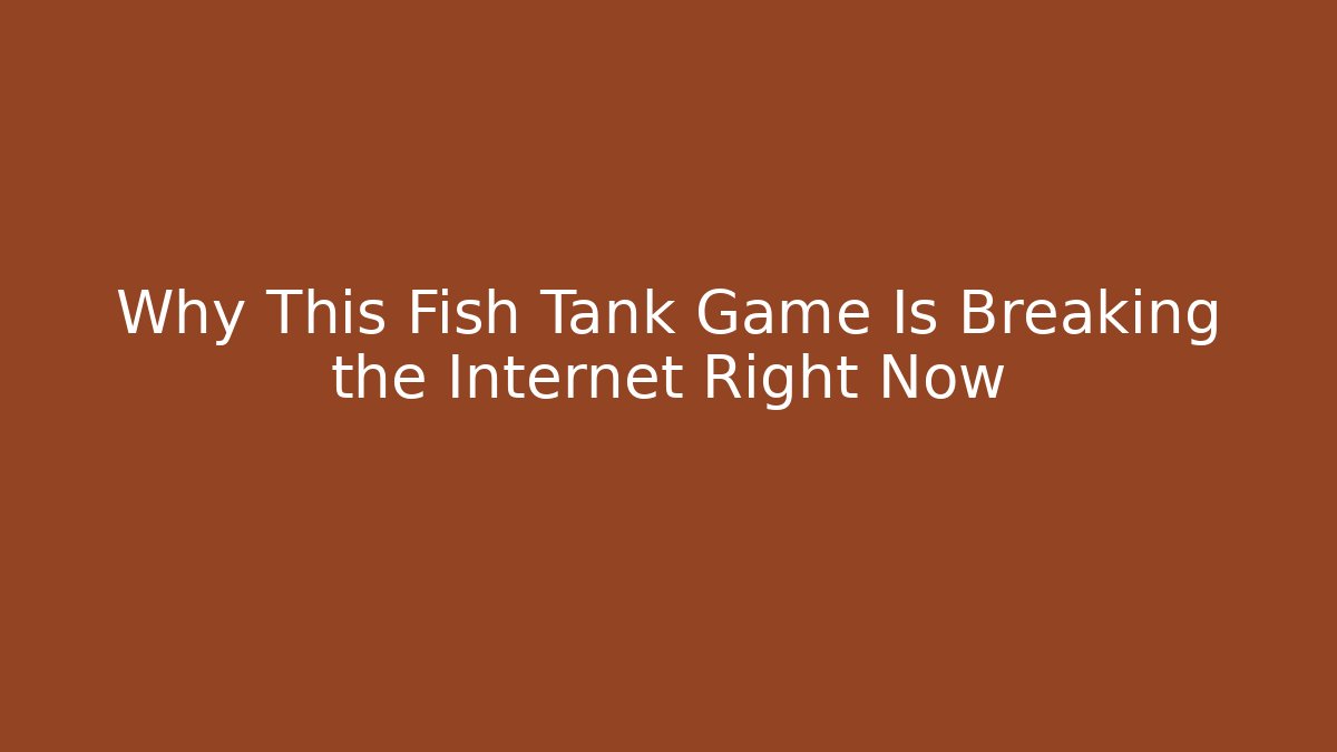 Why This Fish Tank Game Is Breaking the Internet Right Now