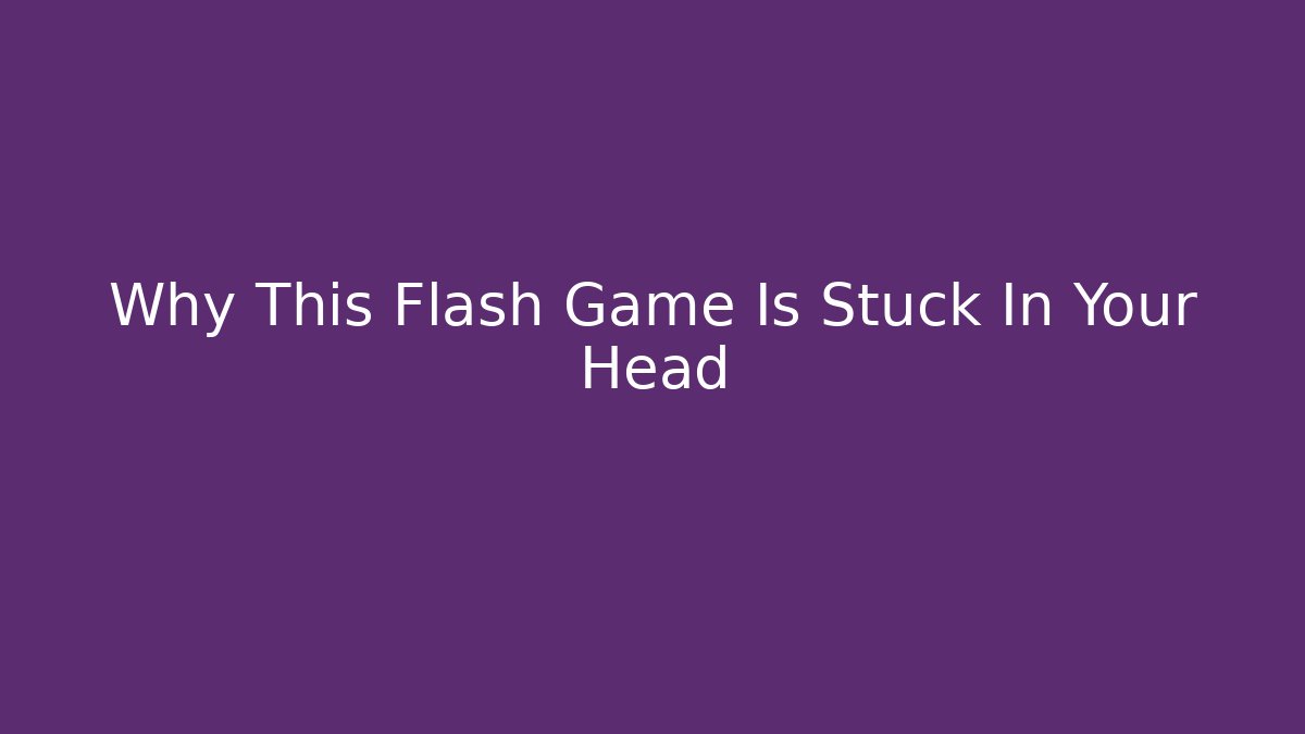 Why This Flash Game Is Stuck In Your Head