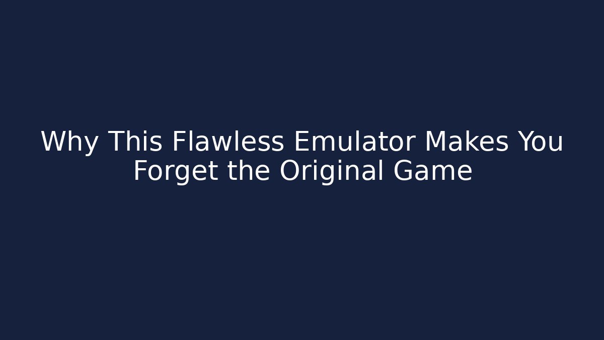 Why This Flawless Emulator Makes You Forget the Original Game - Create More Assets