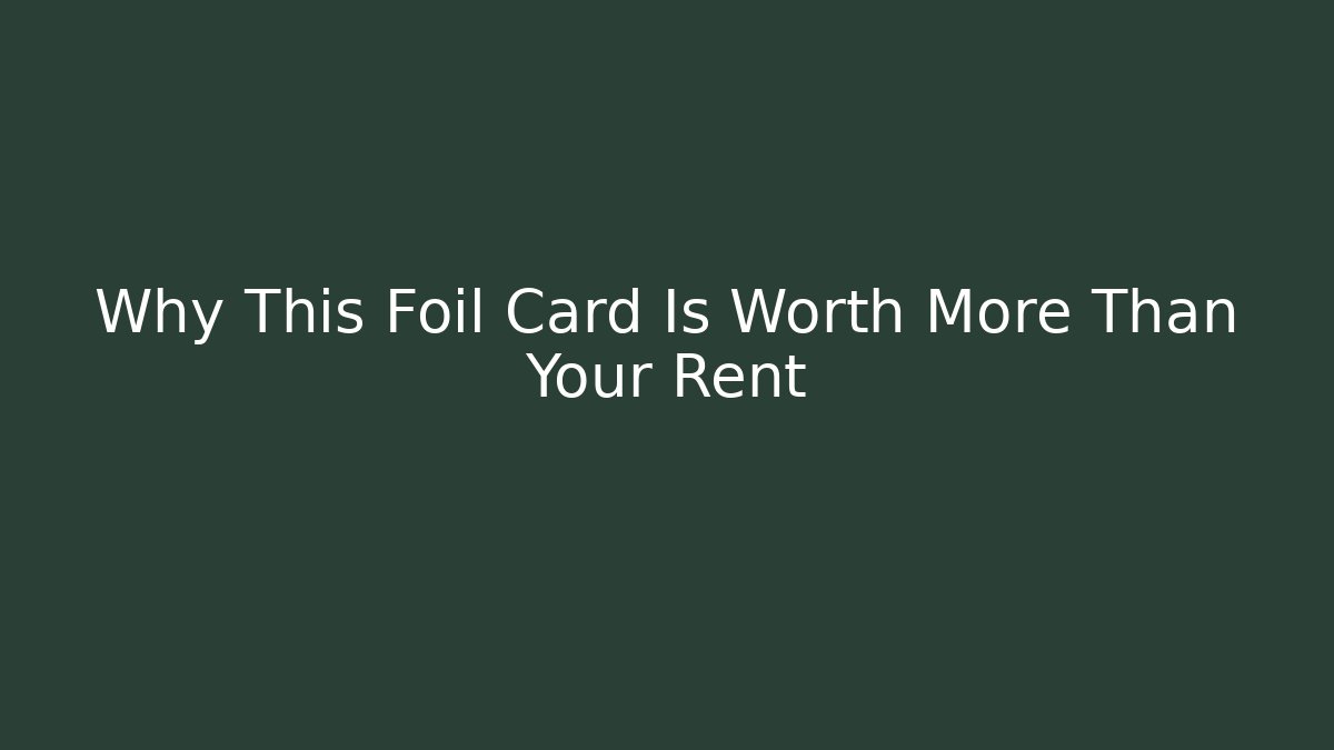 Why This Foil Card Is Worth More Than Your Rent