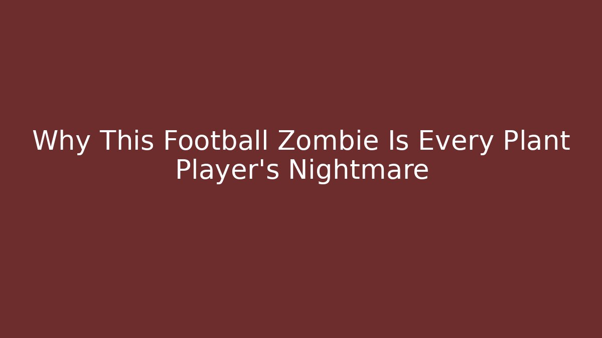 Why This Football Zombie Is Every Plant Player's Nightmare