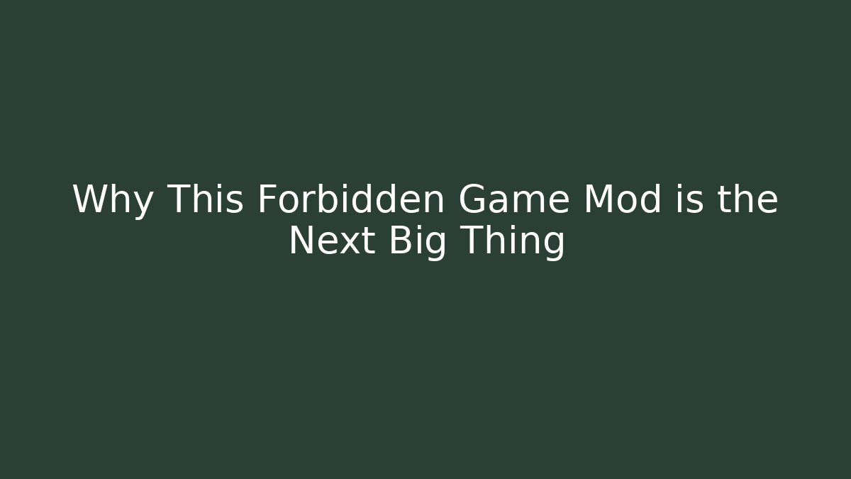 Why This Forbidden Game Mod is the Next Big Thing