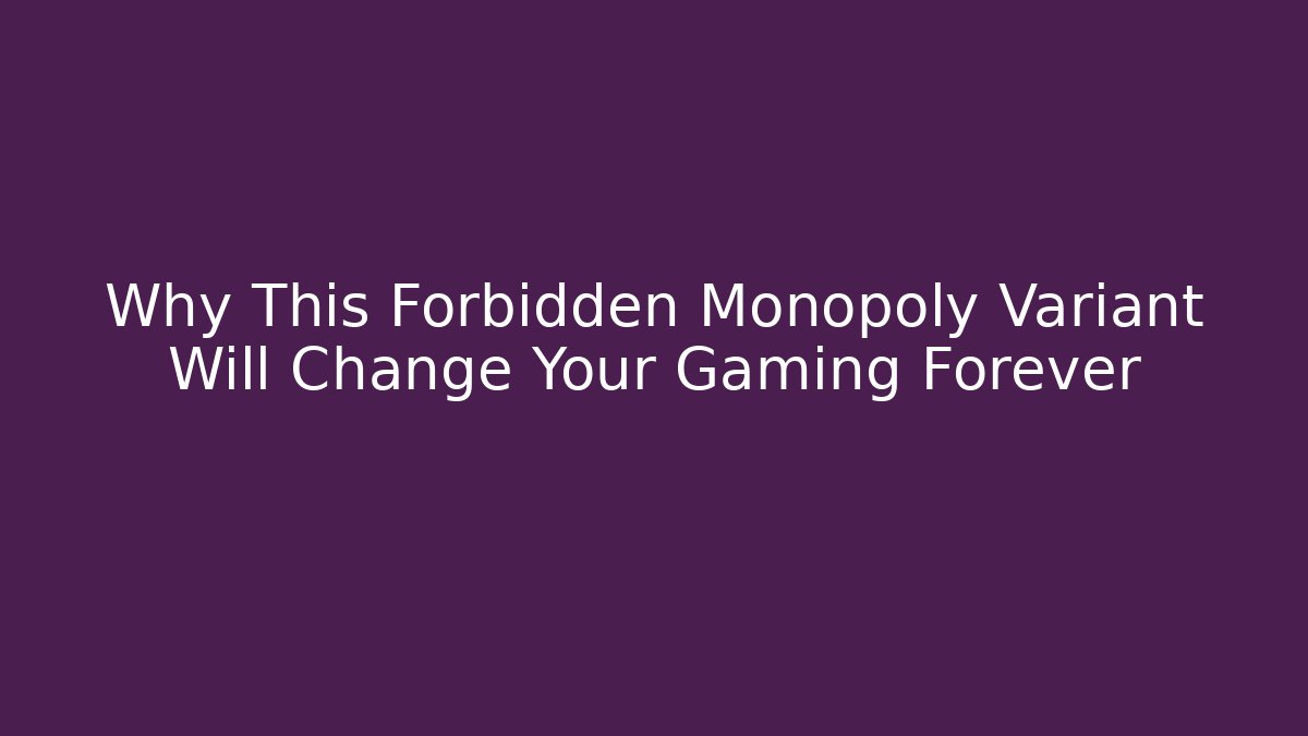 Why This Forbidden Monopoly Variant Will Change Your Gaming Forever