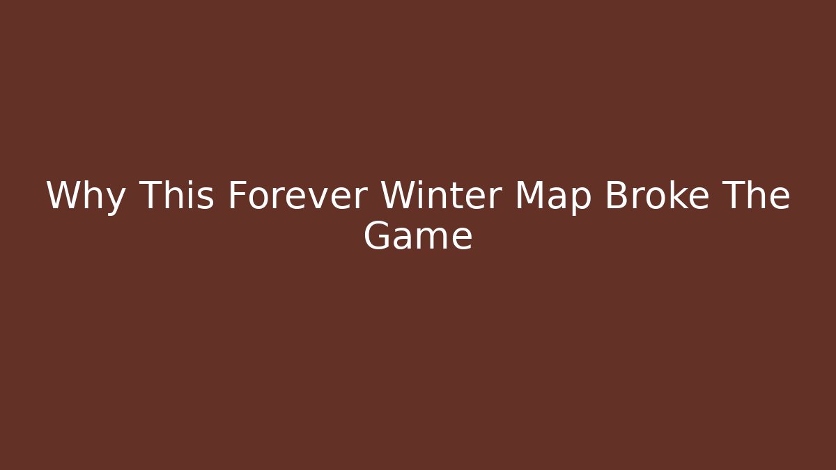 Why This Forever Winter Map Broke The Game - Create More Assets