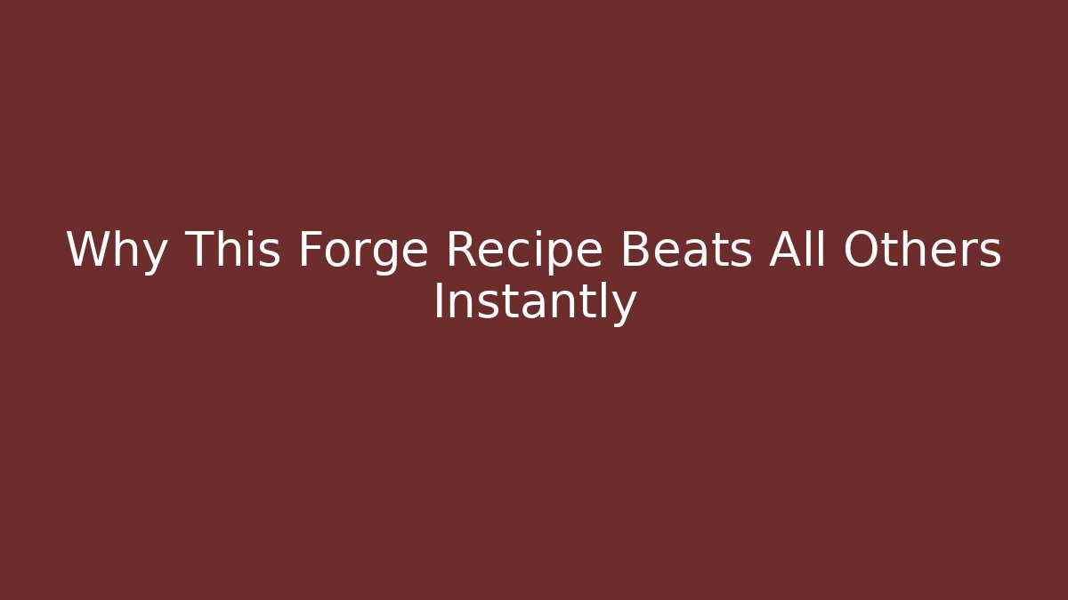 Why This Forge Recipe Beats All Others Instantly