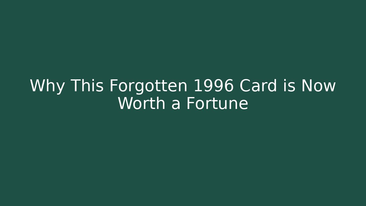 Why This Forgotten 1996 Card is Now Worth a Fortune