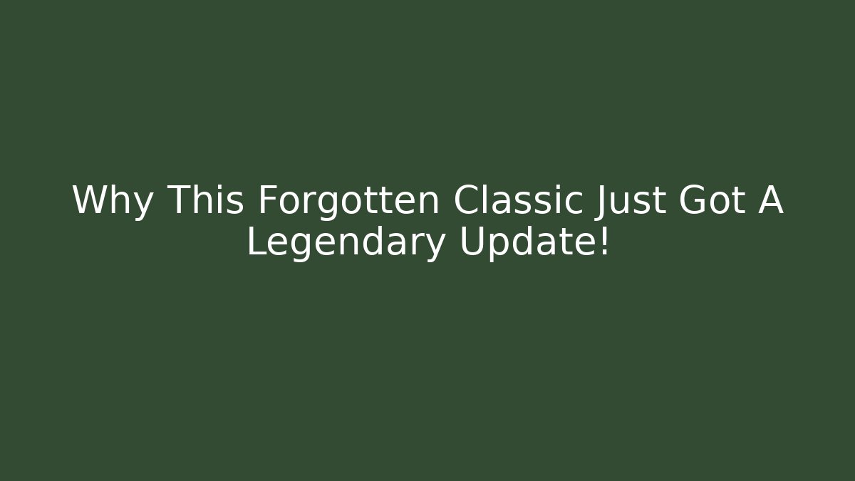 Why This Forgotten Classic Just Got A Legendary Update!