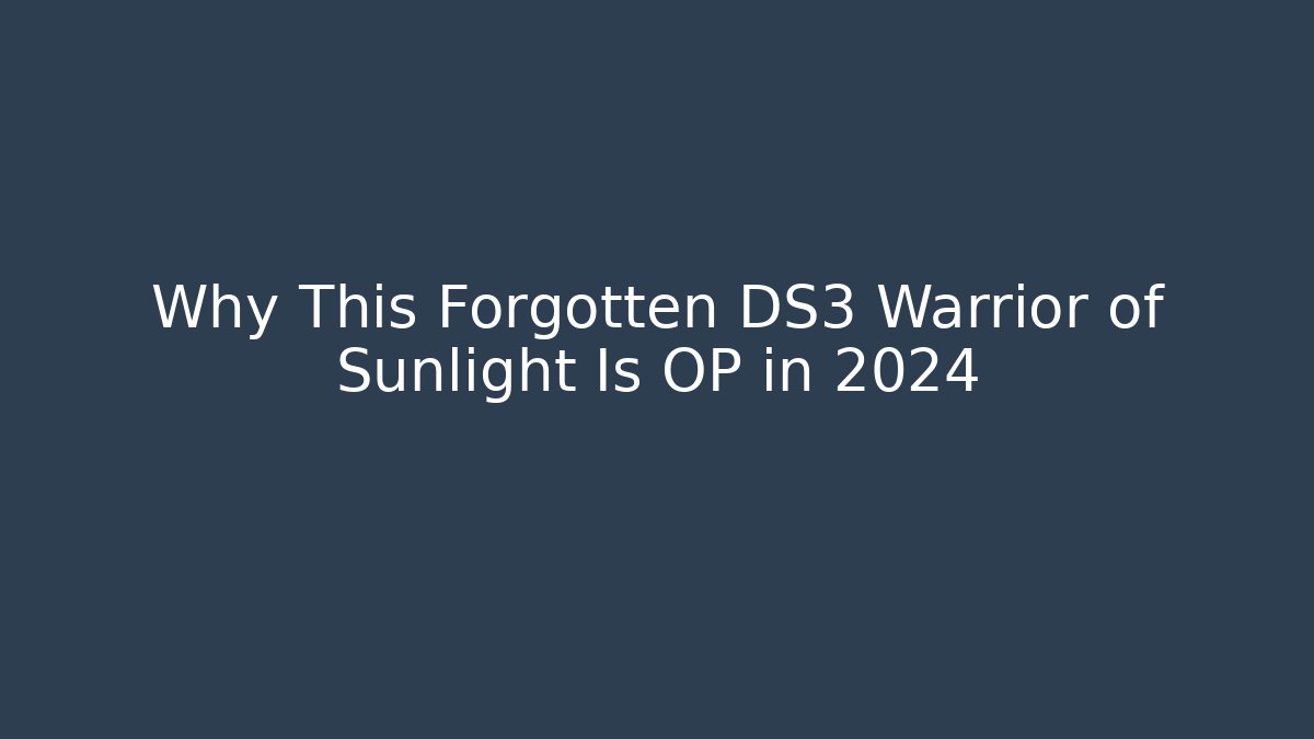 Why This Forgotten DS3 Warrior of Sunlight Is OP in 2024