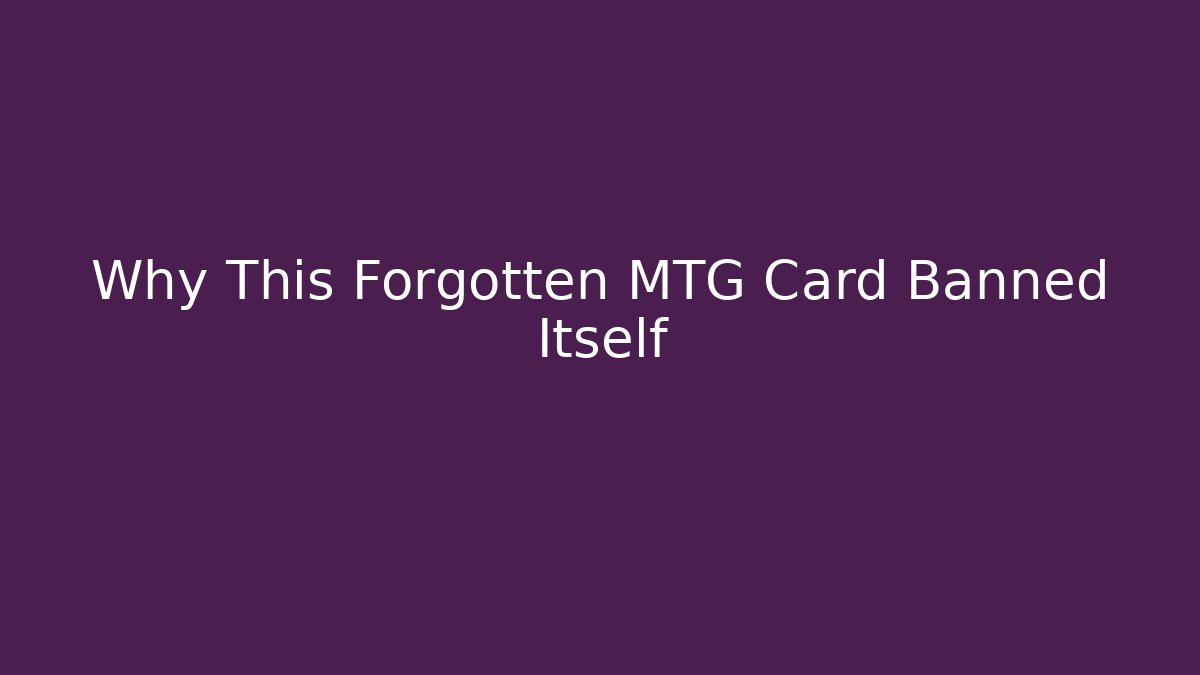 Why This Forgotten MTG Card Banned Itself