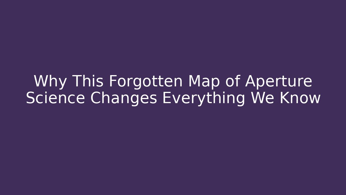 Why This Forgotten Map of Aperture Science Changes Everything We Know