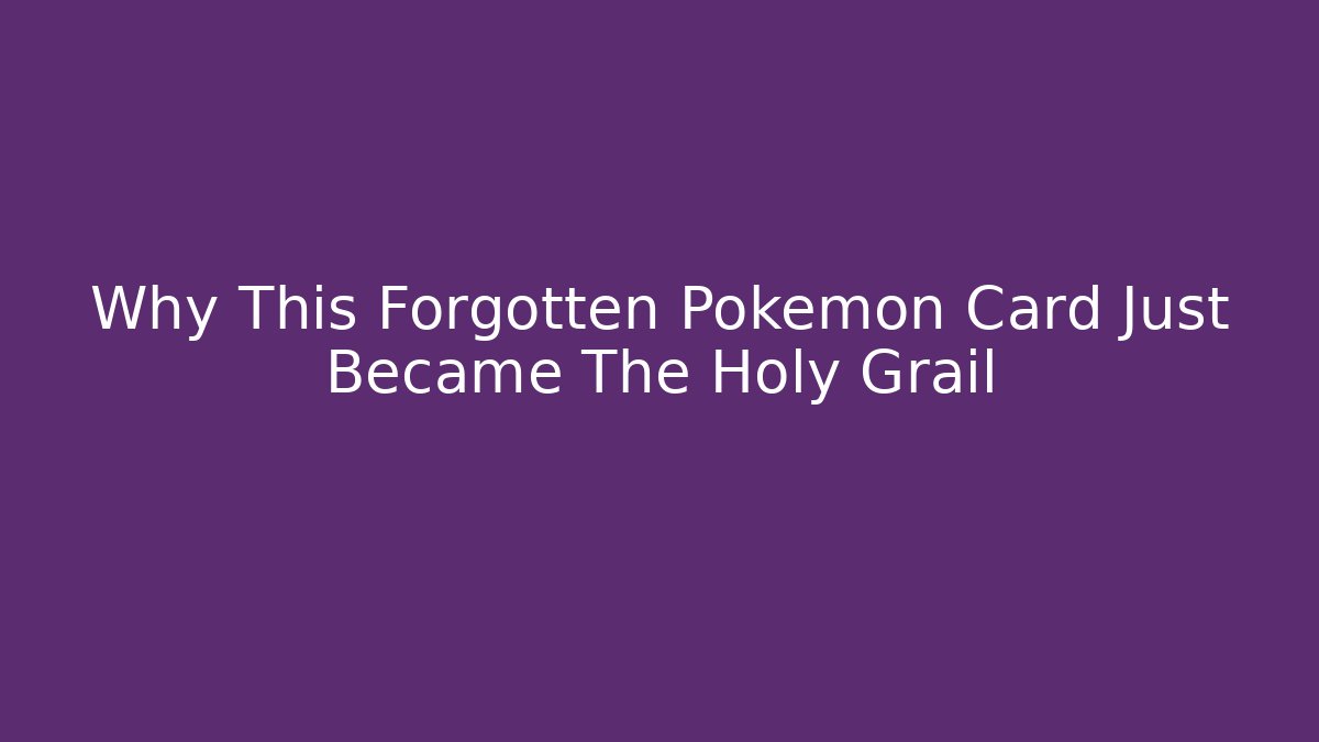 Why This Forgotten Pokémon Card Just Became The Holy Grail