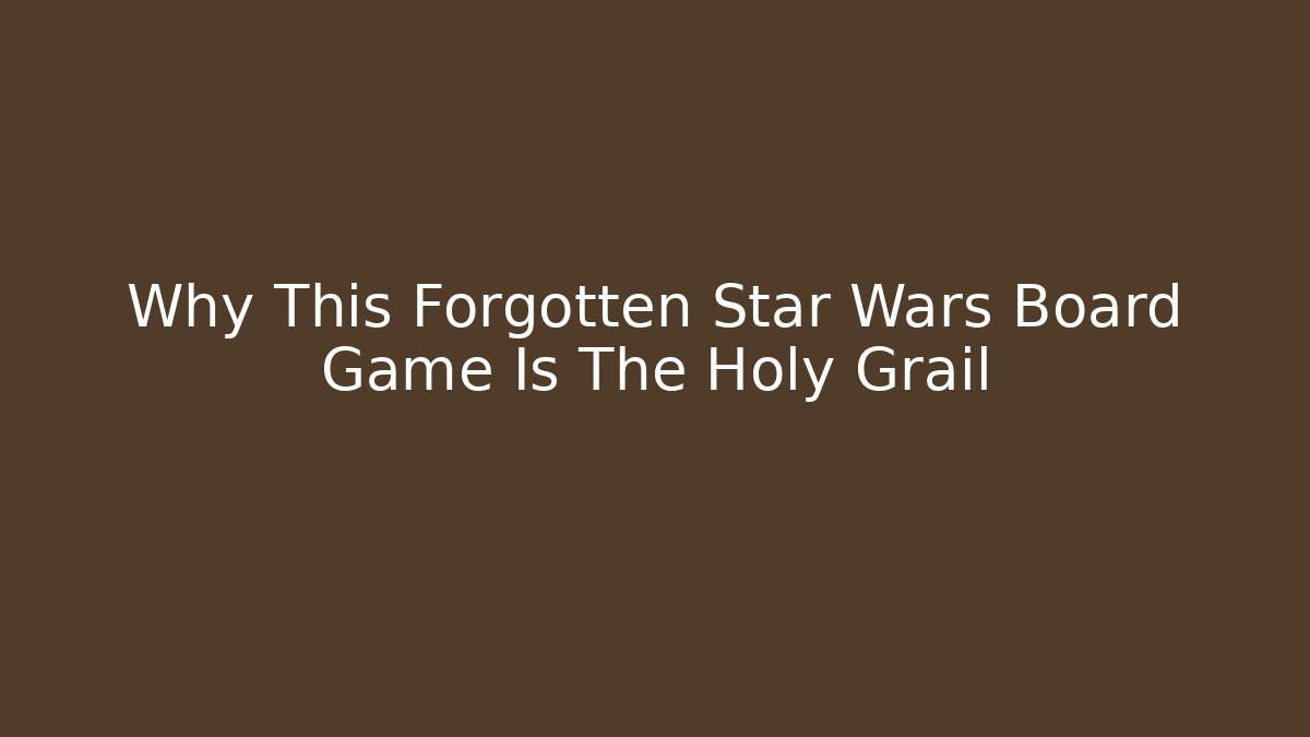Why This Forgotten Star Wars Board Game Is The Holy Grail