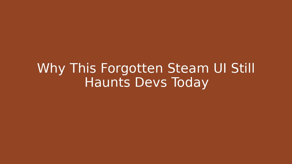 Why This Forgotten Steam UI Still Haunts Devs Today