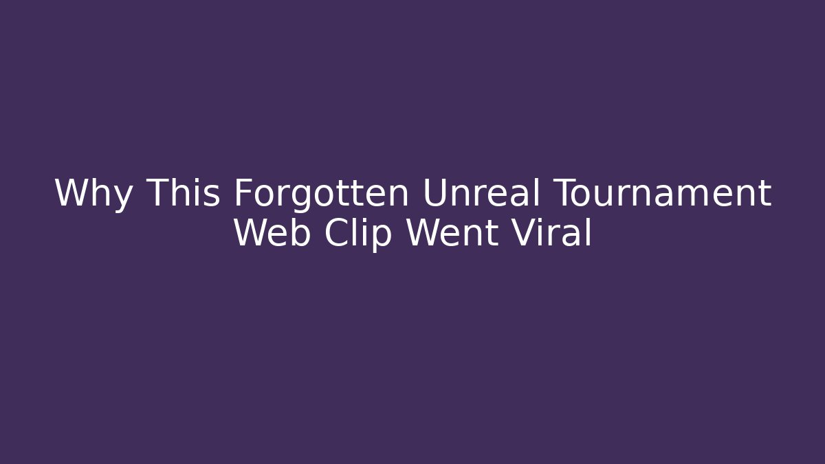 Why This Forgotten Unreal Tournament Web Clip Went Viral