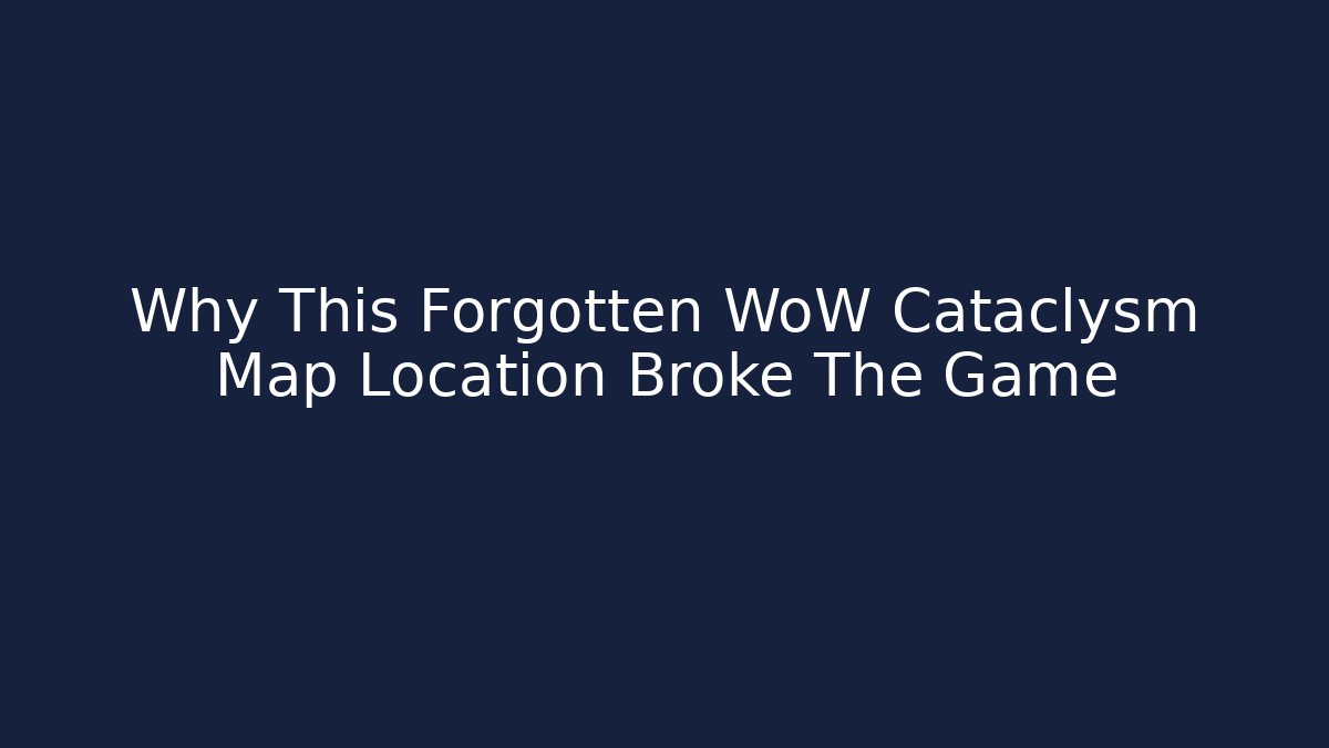 Why This Forgotten WoW Cataclysm Map Location Broke The Game