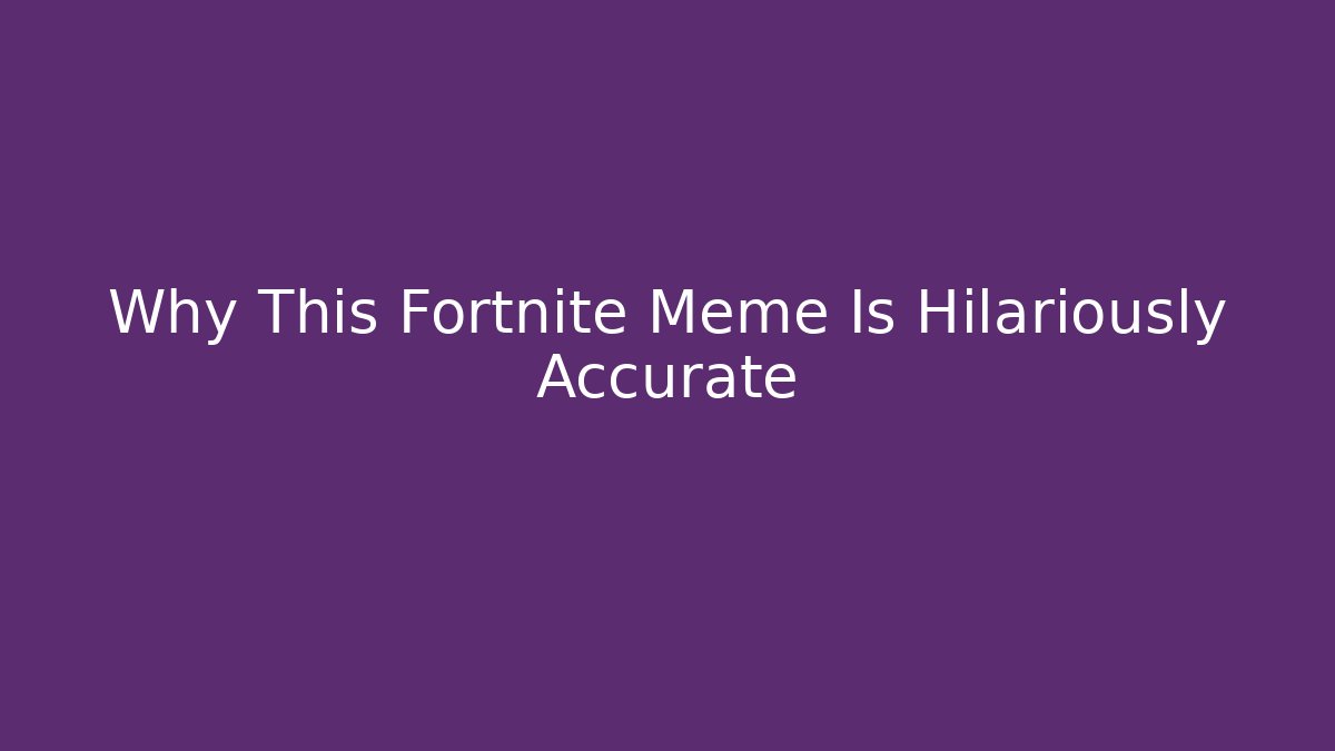 Why This Fortnite Meme Is Hilariously Accurate