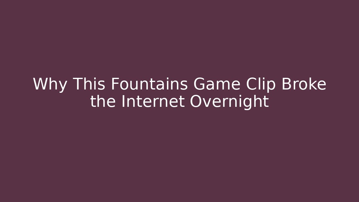 Why This Fountains Game Clip Broke the Internet Overnight