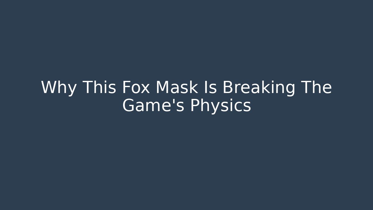 Why This Fox Mask Is Breaking The Game’s Physics - Create More Assets