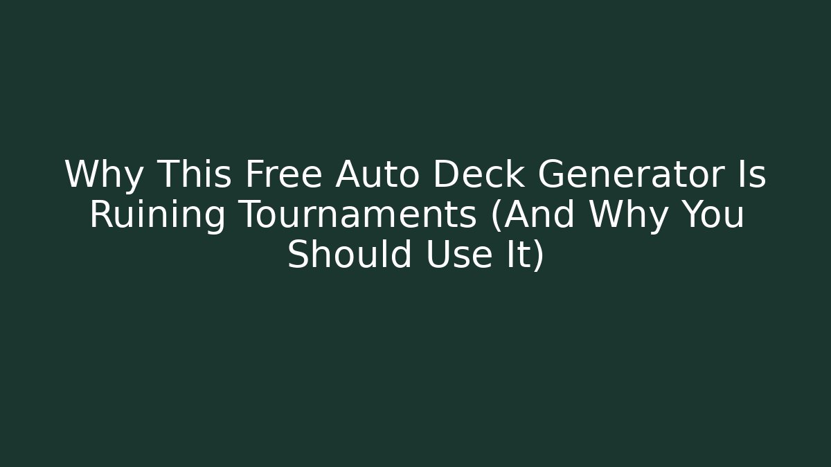 Why This Free Auto Deck Generator Is Ruining Tournaments (And Why You Should Use It)
