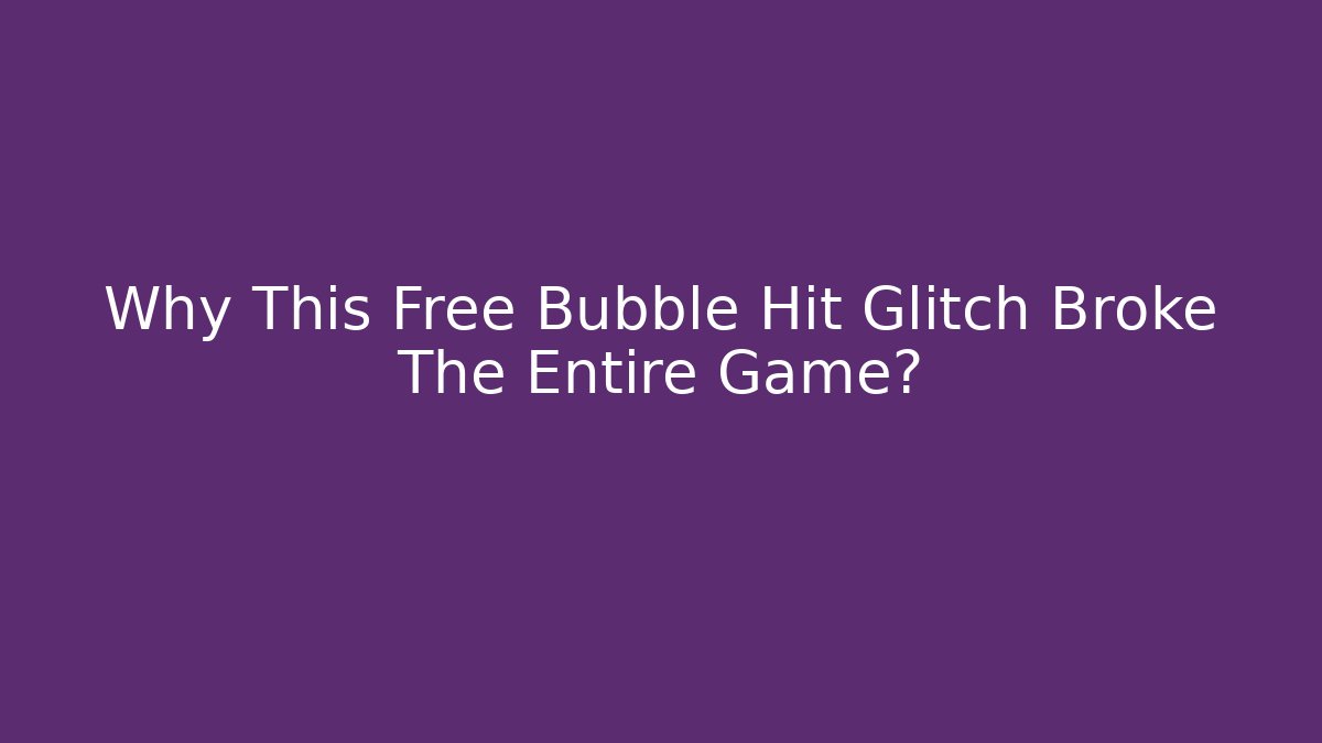 Why This Free Bubble Hit Glitch Broke The Entire Game?