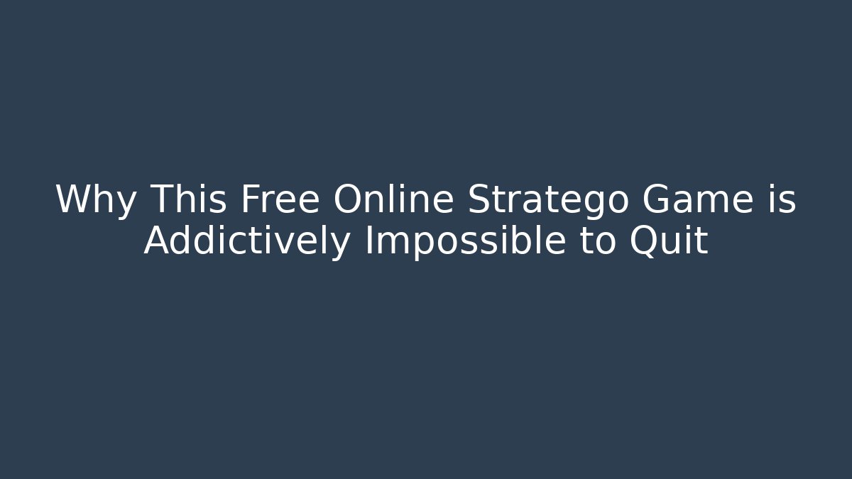 Why This Free Online Stratego Game is Addictively Impossible to Quit