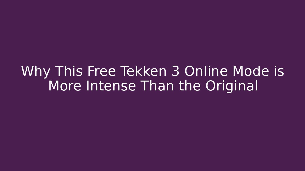 Why This Free Tekken 3 Online Mode is More Intense Than the Original