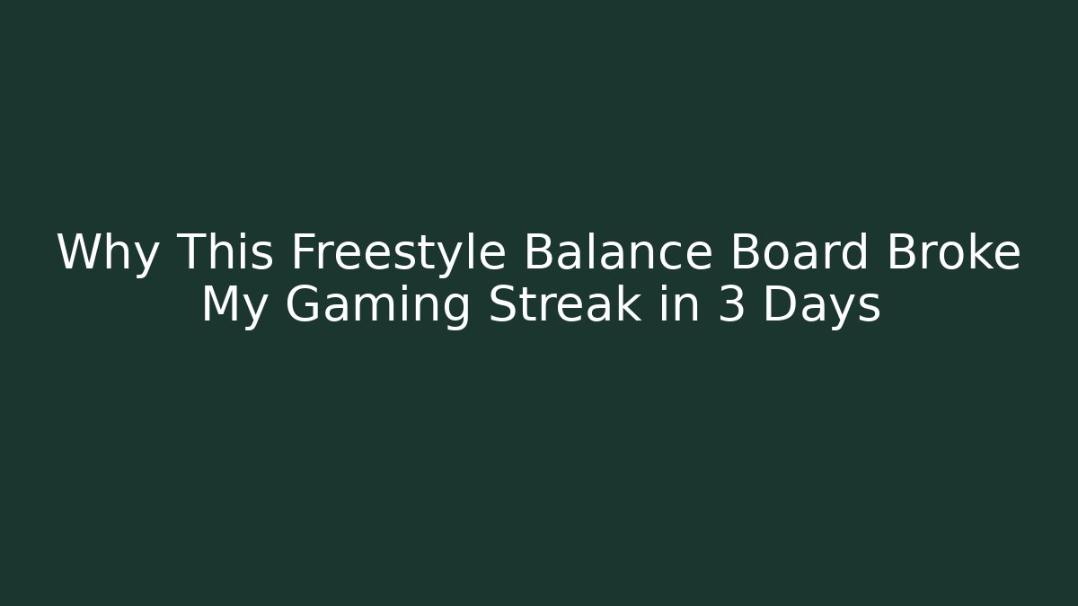 Why This Freestyle Balance Board Broke My Gaming Streak in 3 Days