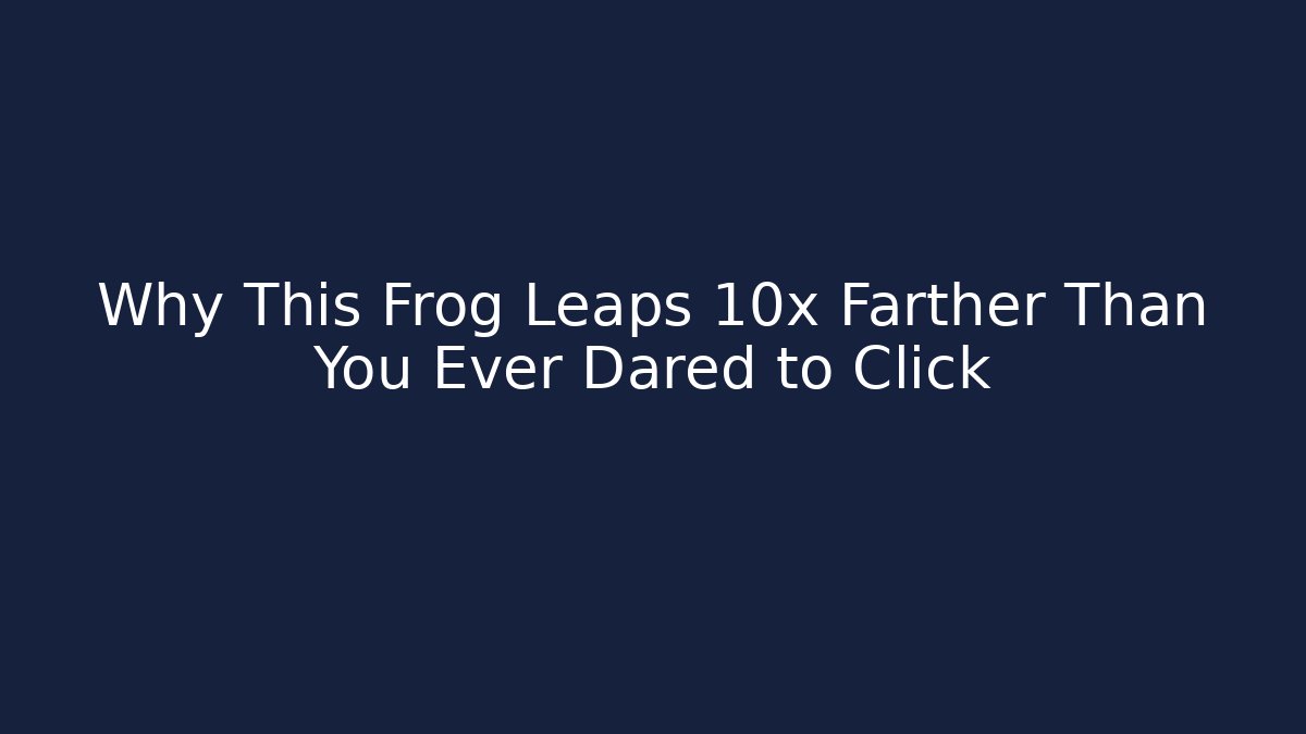 Why This Frog Leaps 10x Farther Than You Ever Dared to Click