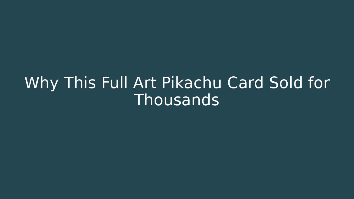 Why This Full Art Pikachu Card Sold for Thousands