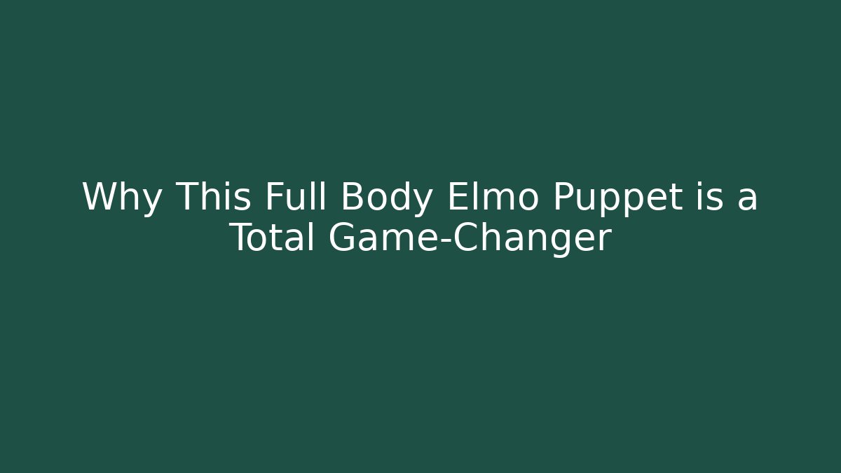 Why This Full Body Elmo Puppet is a Total Game-Changer