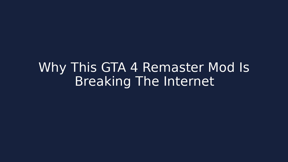 Why This GTA 4 Remaster Mod Is Breaking The Internet