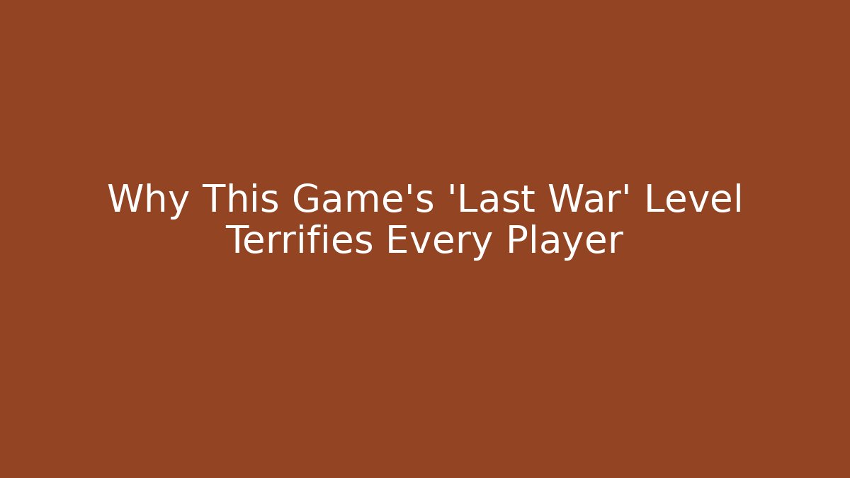 Why This Game's 'Last War' Level Terrifies Every Player