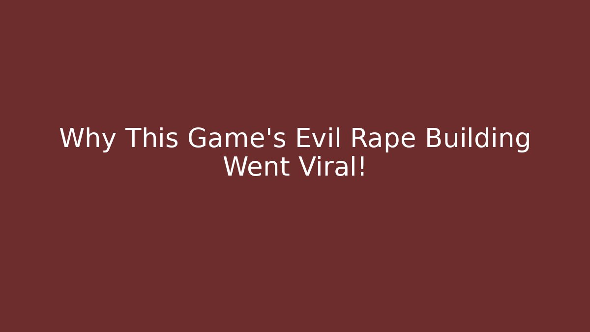 Why This Game's Evil Rape Building Went Viral! - Create More Assets