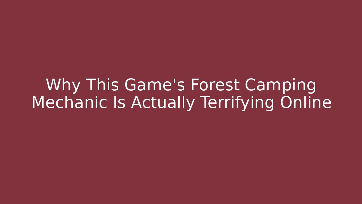 Why This Game's Forest Camping Mechanic Is Actually Terrifying Online