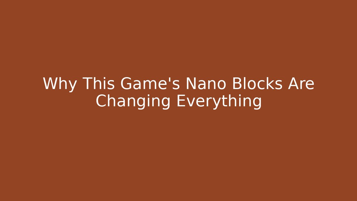 Why This Game's Nano Blocks Are Changing Everything