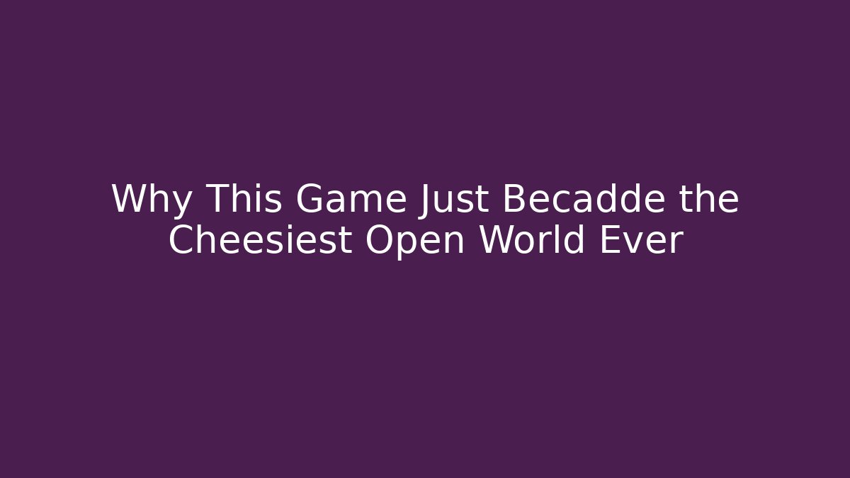 Why This Game Just Becadde the Cheesiest Open World Ever - Create More Assets
