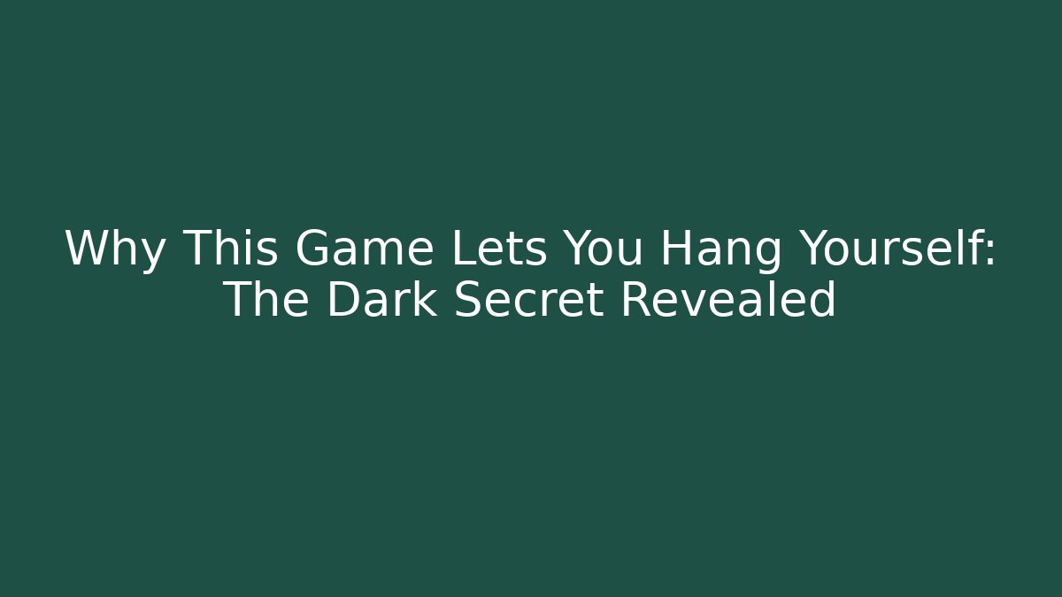 Why This Game Lets You Hang Yourself: The Dark Secret Revealed