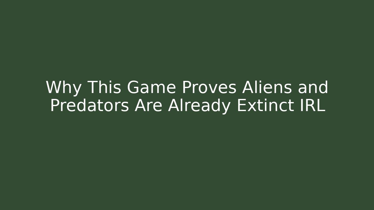 Why This Game Proves Aliens and Predators Are Already Extinct IRL
