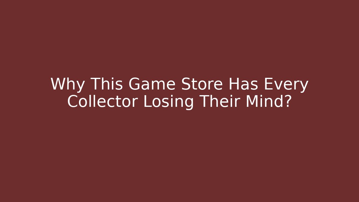 Why This Game Store Has Every Collector Losing Their Mind?