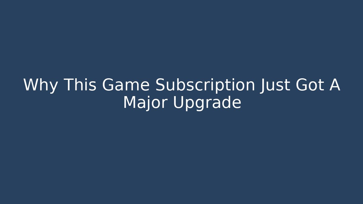 Why This Game Subscription Just Got A Major Upgrade - Create More Assets
