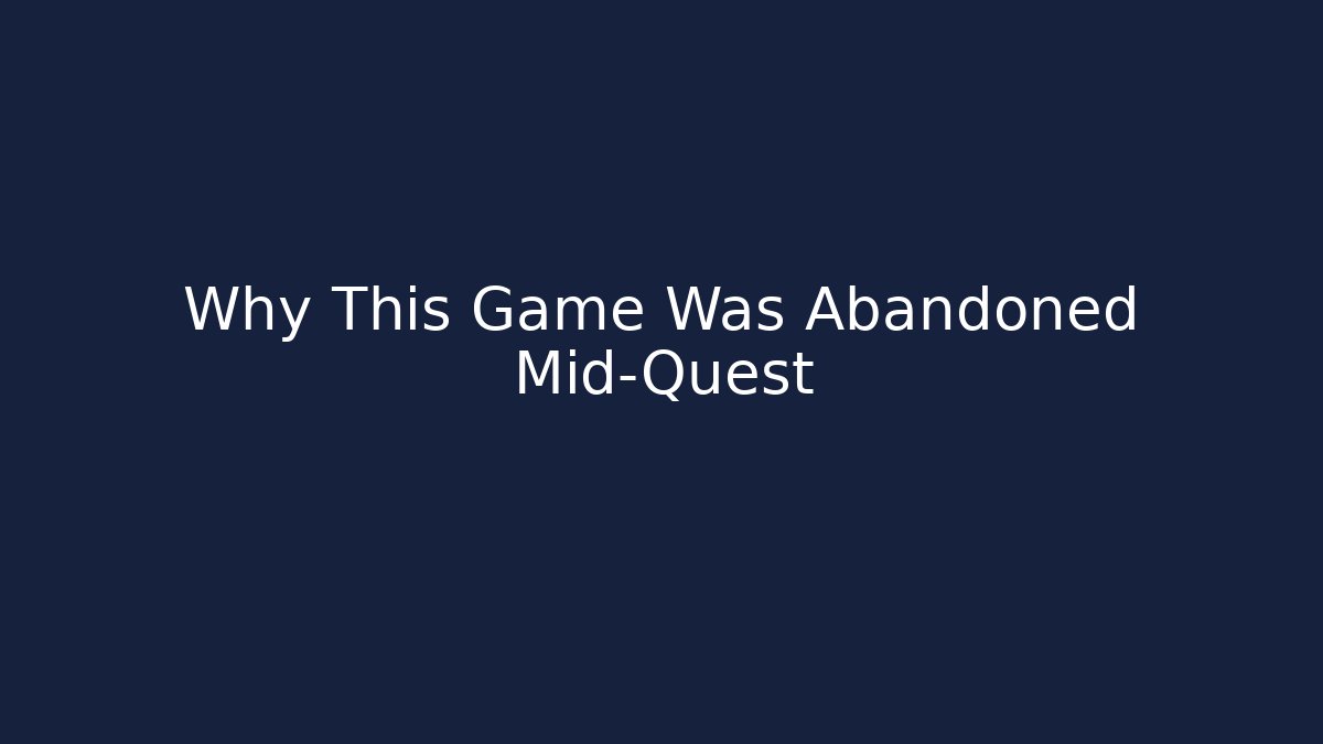 Why This Game Was Abandoned Mid-Quest