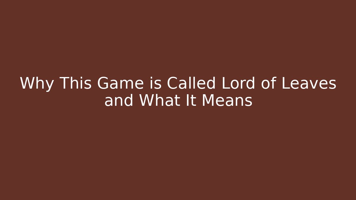 Why This Game is Called Lord of Leaves and What It Means