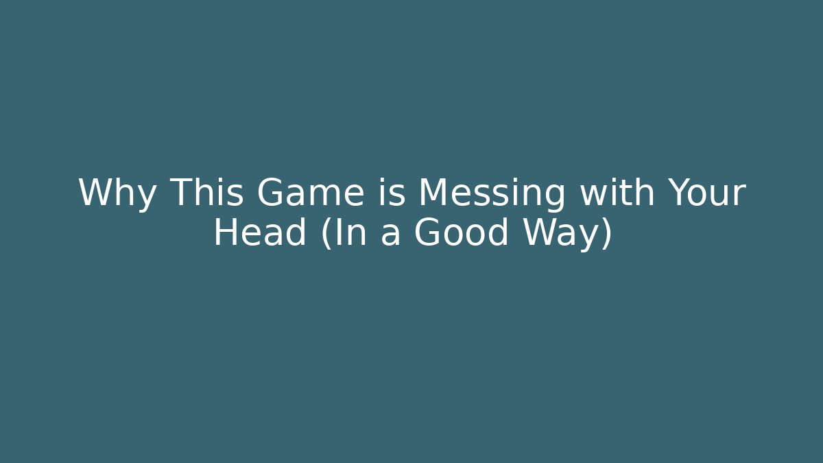 Why This Game is Messing with Your Head (In a Good Way)