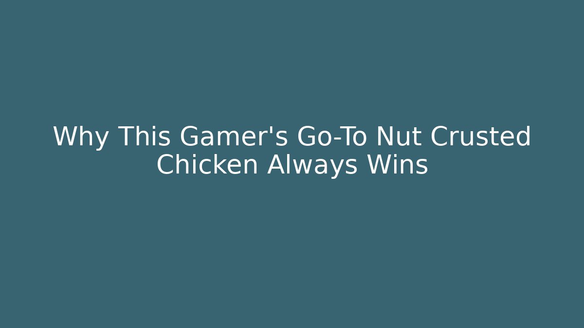Why This Gamer’s Go-To Nut Crusted Chicken Always Wins